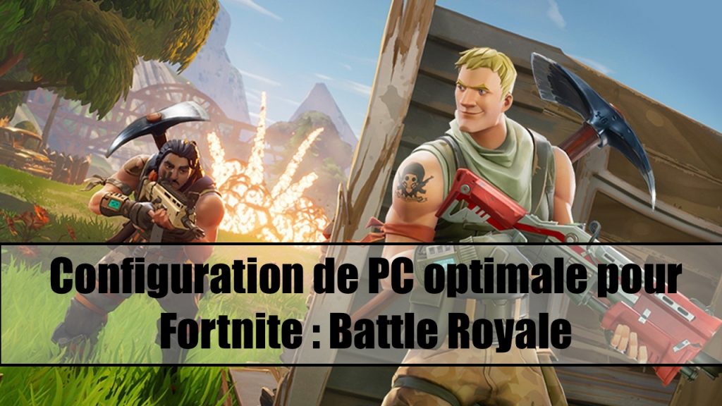 configuration de pc gamer pour fortnite mai 2019 - combien de giga ram pour fortnite